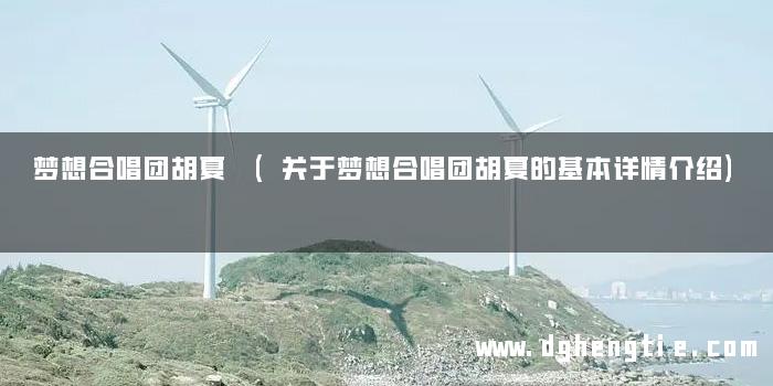 梦想合唱团胡夏 (关于梦想合唱团胡夏的基本详情介绍)